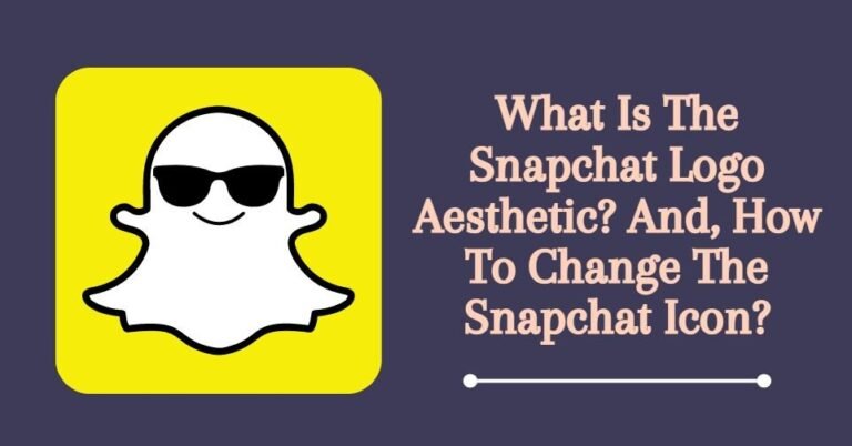 What Is The Snapchat Logo Aesthetic? And, How To Change The Snapchat Icon?