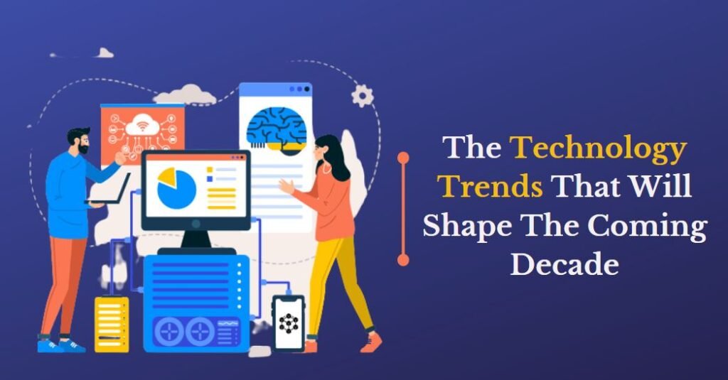 The Technology Trends That Will Shape The Coming Decade