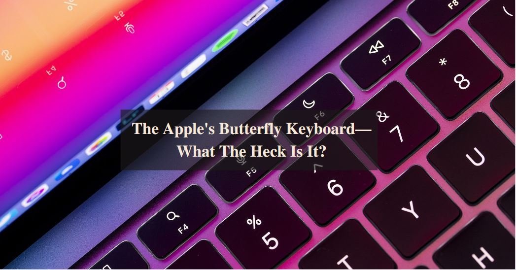 The Apple's Butterfly Keyboard—What The Heck Is It?